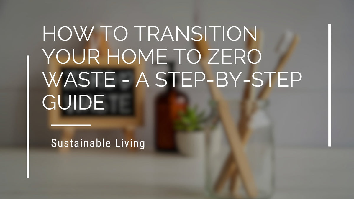 How To Transition Your Home To Zero Waste - A Step-By-Step Guide – Eco ...