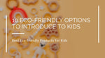 10 Eco-Friendly Options to Introduce to Kids