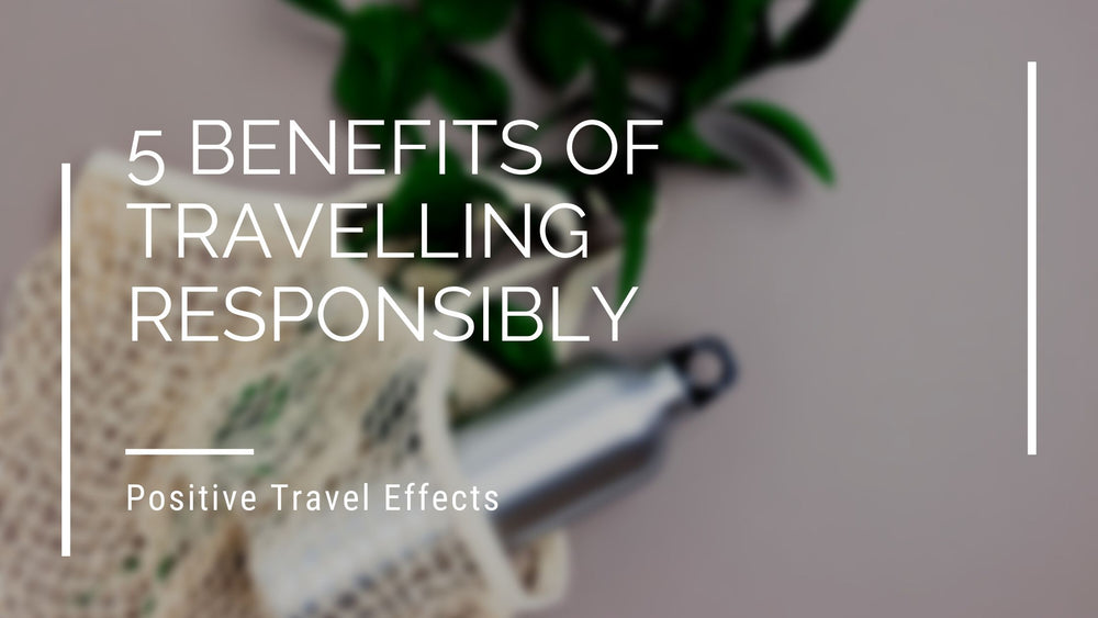 5 Benefits of Travelling Responsibly