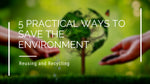 5 Practical Ways To Save The Environment