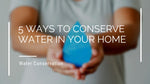 5 Ways To Conserve Water In Your Home