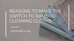 Reasons to Make the Switch to Bamboo Cleaning Cloths