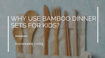 Why Use Bamboo Dinner Sets for Kids?