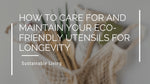 How to Care for and Maintain Your Eco-Friendly Utensils for Longevity