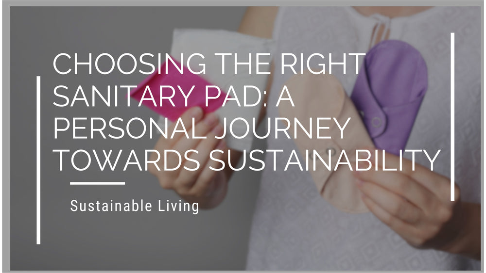 Choosing the Right Sanitary Pad: A Personal Journey Towards Sustainability