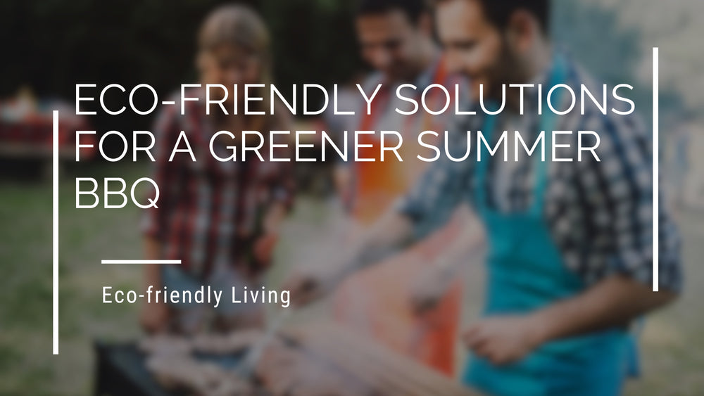 Eco-Friendly Solutions for a Greener Summer BBQ