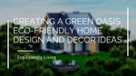 Creating a Green Oasis: Eco-Friendly Home Design and Decor Ideas