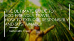 The Ultimate Guide to Eco-Friendly Travel: How to Explore Responsibly and Sustainably