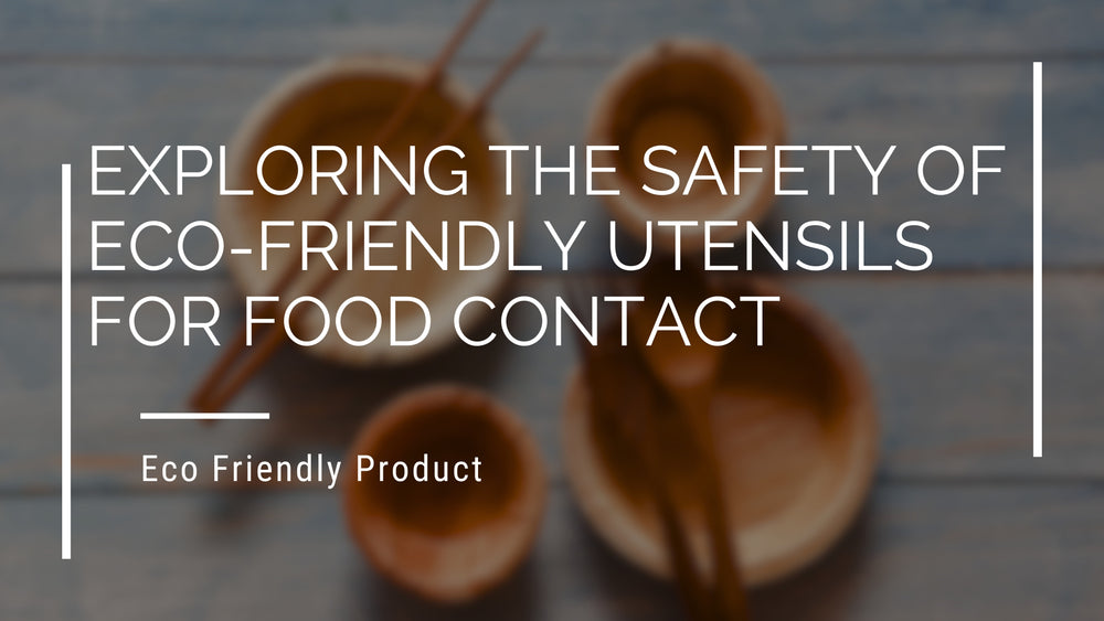 Exploring the Safety of Eco-Friendly Utensils for Food Contact