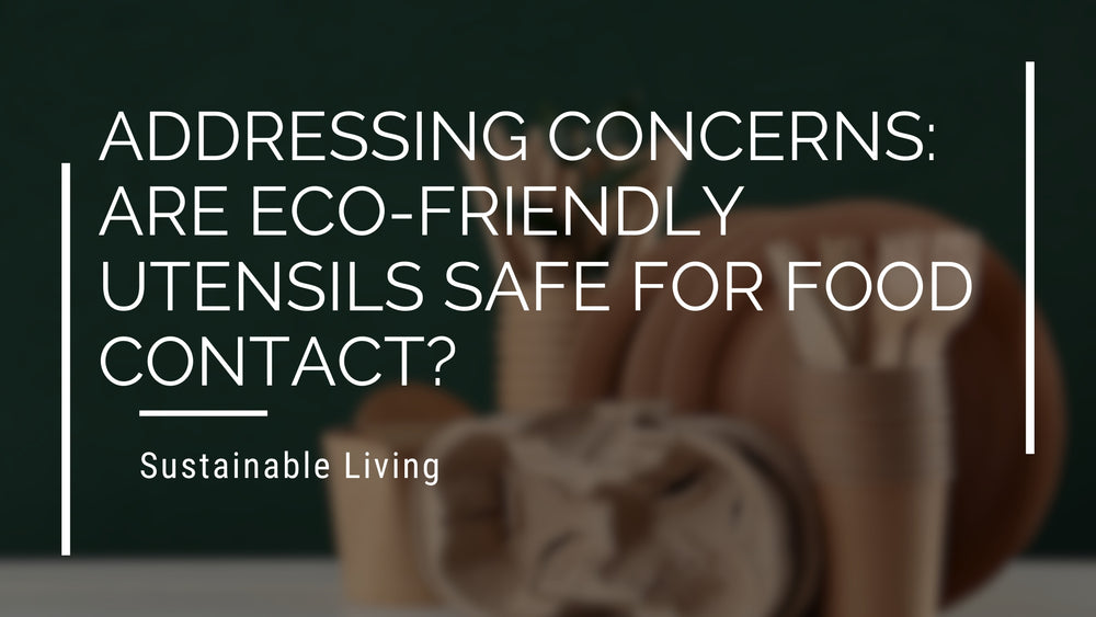 Addressing Concerns: Are Eco-Friendly Utensils Safe for Food Contact?