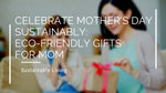 Celebrate Mother's Day Sustainably: Eco-Friendly Gifts for Mom