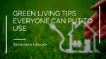 Green Living Tips Everyone Can Put to Use
