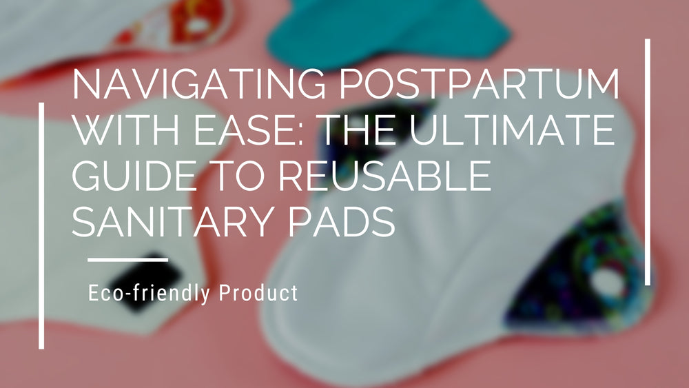 Navigating Postpartum with Ease: The Ultimate Guide to Reusable Sanitary Pads