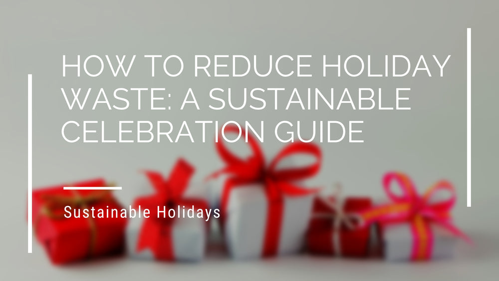 How to Reduce Holiday Waste A Sustainable Celebration Guide