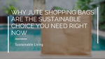 Why Jute Shopping Bags Are the Sustainable Choice You Need Right Now