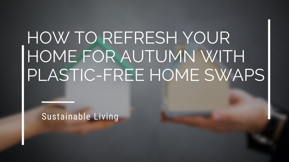 How To Refresh Your Home For Autumn With Plastic-Free Home Swaps