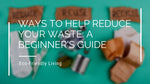Ways to Help Reduce Your Waste: A Beginner's Guide
