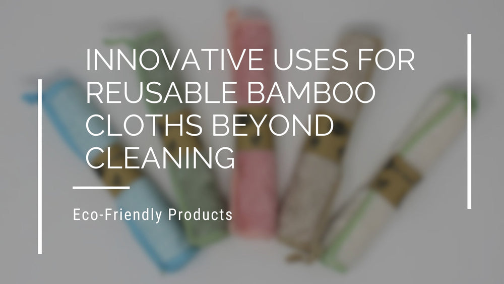 Innovative Uses for Reusable Bamboo Cloths Beyond Cleaning