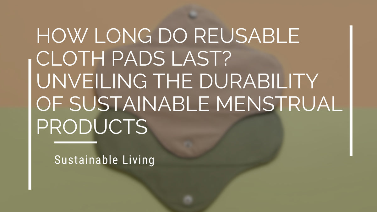 How Long Do Reusable Cloth Pads Last? The Ultimate Guide Eco Bravo