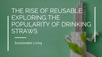 The Rise of Reusable: Exploring the Popularity of Drinking Straws