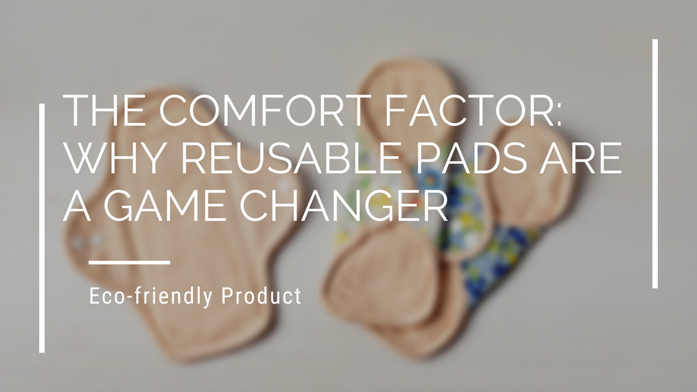 The Comfort Factor: Why Reusable Pads Are a Game Changer