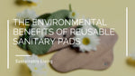 The Environmental Benefits of Reusable Sanitary Pads