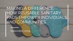 Making a Difference: How Reusable Sanitary Pads Empower Individuals and Communities