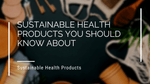 Sustainable Health Products You Should Know about