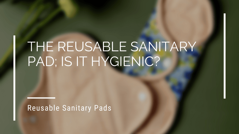 The Reusable Sanitary Pad; Is It Hygienic?