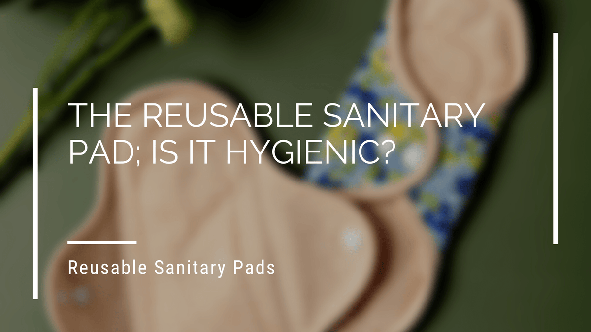 The Reusable Sanitary Pad; Is It Hygienic? Eco Bravo