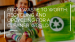 From Waste to Worth: Recycling and Upcycling for a Cleaner World