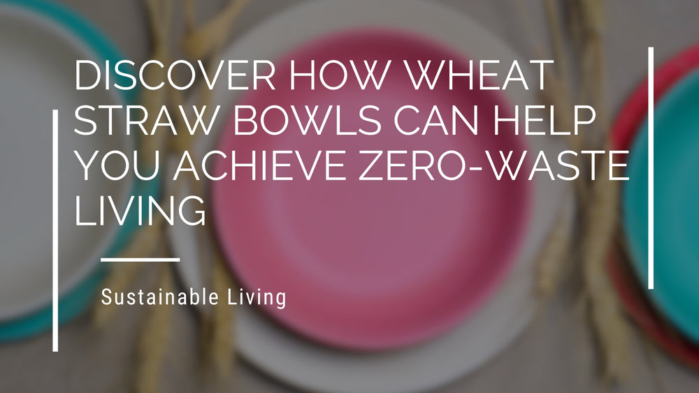 Discover How Wheat Straw Bowls Can Help You Achieve Zero-Waste Living