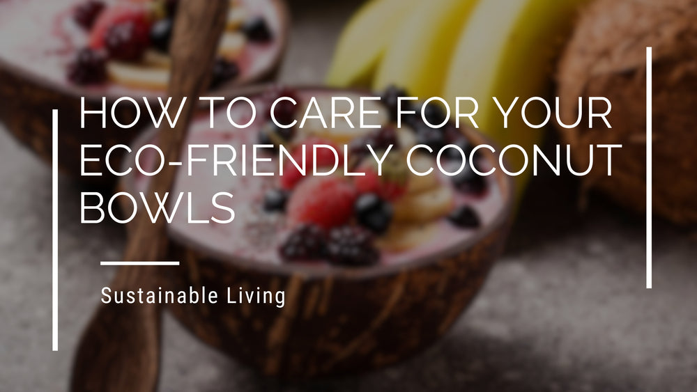 How To Care For Your Eco-Friendly Coconut Bowls