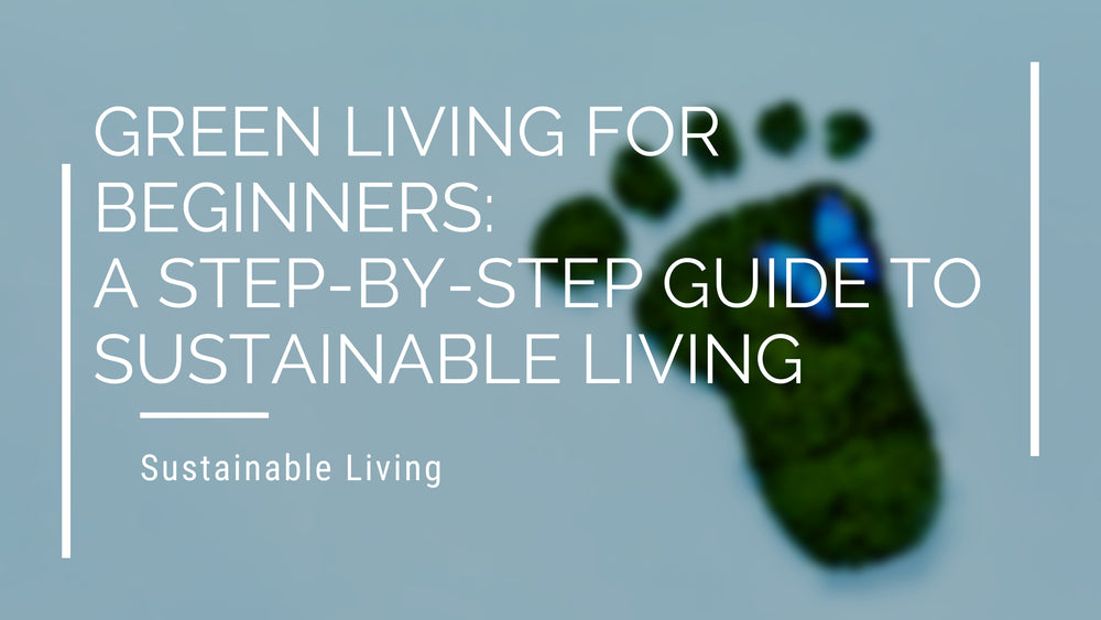 Green Living for Beginners: A Step-by-Step Guide to Sustainable Living