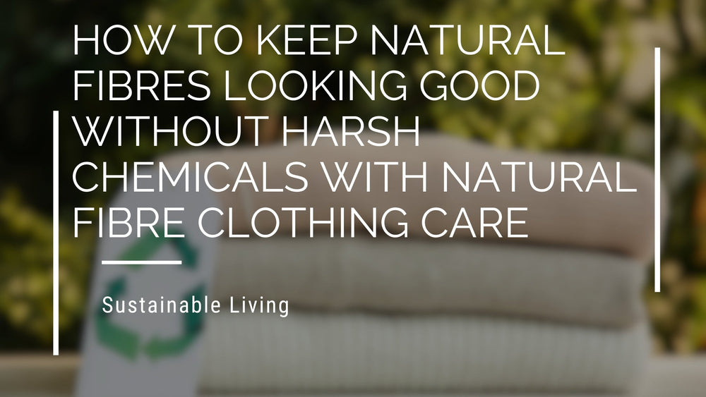 How To Keep Natural Fibres Looking Good Without Harsh Chemicals With Natural Fibre Clothing Care