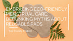 Embracing Eco-Friendly Menstrual Care: Debunking Myths About Reusable Pads